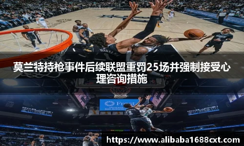 8866体育莫兰特持枪事件后续联盟重罚25场并强制接受心理咨询措施